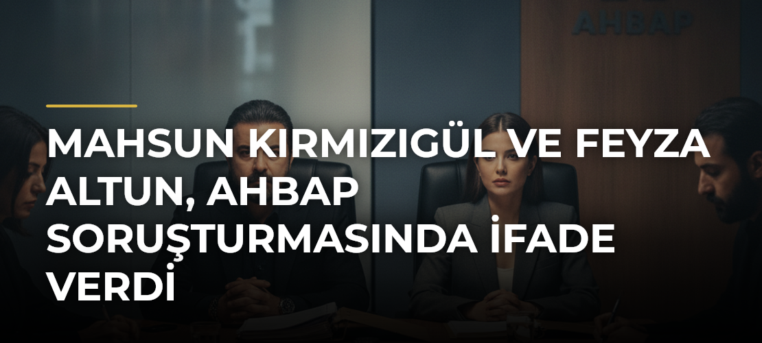 Mahsun Kırmızıgül ve Feyza Altun, Ahbap Soruşturmasında İfade Verdi - Mirat Haber