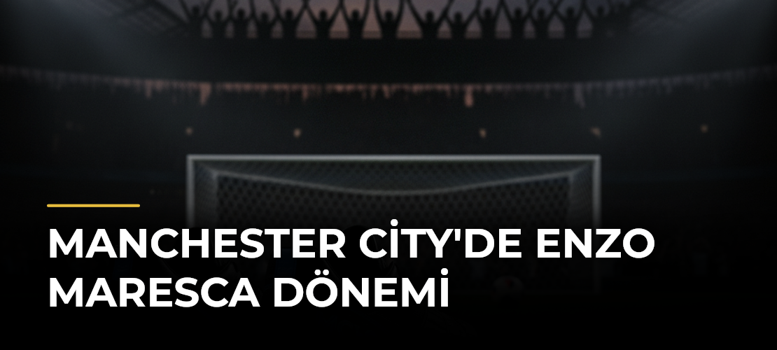 Manchester City'de Enzo Maresca Dönemi