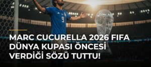 Marc Cucurella 2026 FIFA Dünya Kupası Öncesi Verdiği Sözü Tuttu!