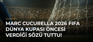 Marc Cucurella 2026 FIFA Dünya Kupası öncesi verdiği sözü tuttu!