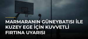 Marmaranın Güneybatısı ile Kuzey Ege için Kuvvetli Fırtına Uyarısı