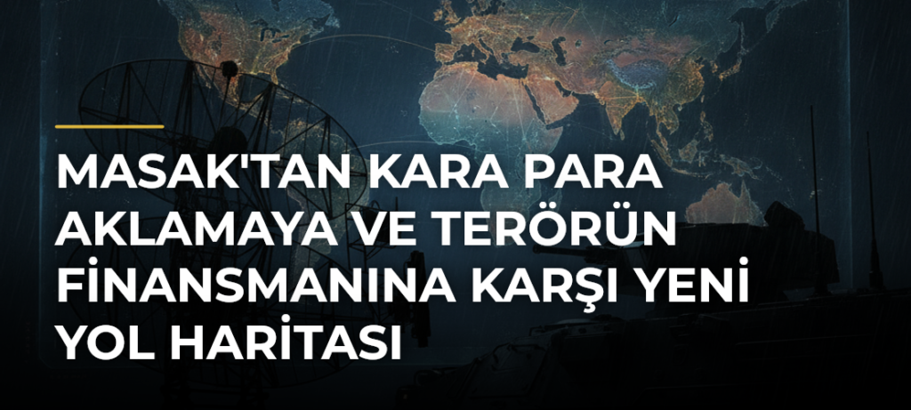 MASAK’tan Kara Para Aklamaya ve Terörün Finansmanına Karşı Yeni Yol Haritası
