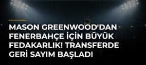 Mason Greenwood’dan Fenerbahçe için büyük fedakarlık! Transferde geri sayım başladı