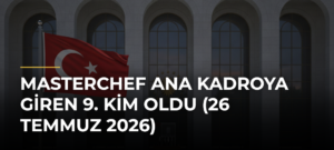 MasterChef ana kadroya giren 9. kim oldu (26 Temmuz 2026)