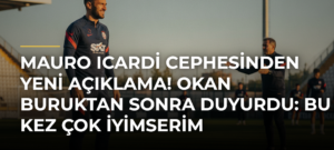 Mauro Icardi Cephesinden Yeni Açıklama! Okan Buruktan Sonra Duyurdu: Bu Kez Çok İyimserim
