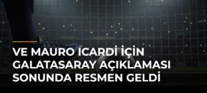Ve Mauro Icardi için Galatasaray açıklaması sonunda resmen geldi