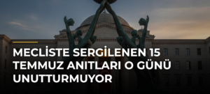 Mecliste sergilenen 15 Temmuz anıtları o günü unutturmuyor
