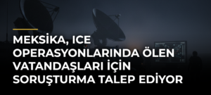 Meksika, ICE operasyonlarında ölen vatandaşları için soruşturma talep ediyor
