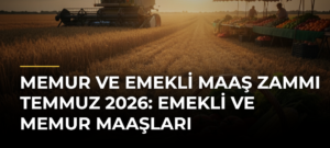 MEMUR VE EMEKLİ MAAŞ ZAMMI TEMMUZ 2026: Emekli ve memur maaşları