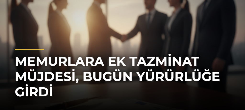 Memurlara ek tazminat müjdesi, bugün yürürlüğe girdi