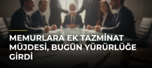 Memurlara Ek Tazminat Müjdesi, Bugün Yürürlüğe Girdi