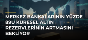 Merkez bankalarının yüzde 89u küresel altın rezervlerinin artmasını bekliyor