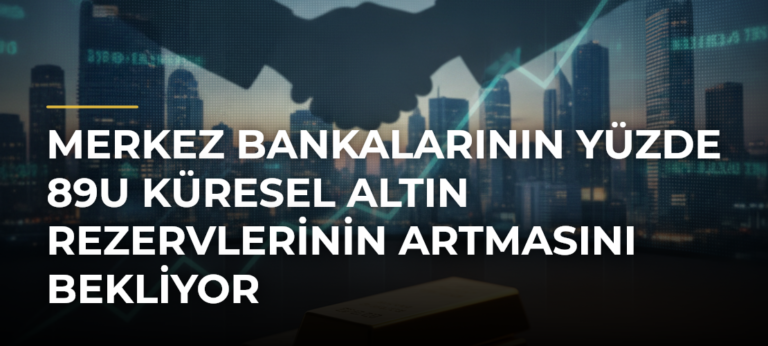 Merkez bankalarının yüzde 89u küresel altın rezervlerinin artmasını bekliyor