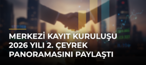 Merkezi Kayıt Kuruluşu 2026 Yılı 2. Çeyrek Panoramasını Paylaştı
