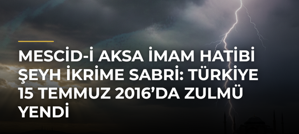 Mescid-i Aksa İmam Hatibi Şeyh İkrime Sabri: Türkiye 15 Temmuz 2016’da zulmü yendi