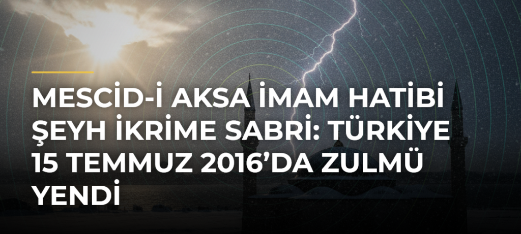 Mescid-i Aksa İmam Hatibi Şeyh İkrime Sabri: Türkiye 15 Temmuz 2016’da zulmü yendi