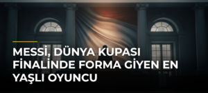 Messi, Dünya Kupası finalinde forma giyen en yaşlı oyuncu