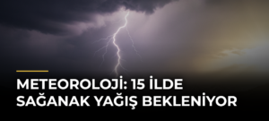 Meteoroloji: 15 ilde sağanak yağış bekleniyor