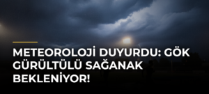 Meteoroloji duyurdu: Gök gürültülü sağanak bekleniyor!