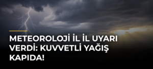Meteoroloji il il uyarı verdi: Kuvvetli yağış kapıda!