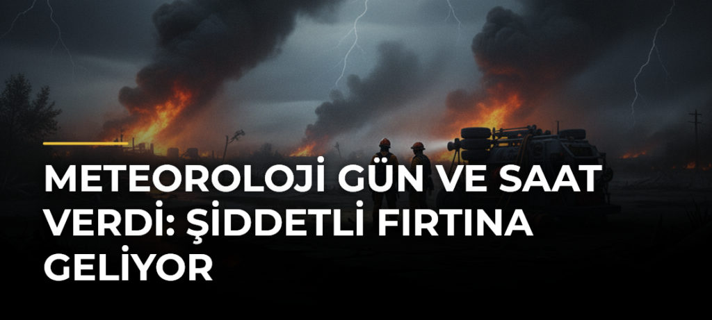 Meteoroloji gün ve saat verdi: Şiddetli fırtına geliyor