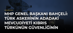 MHP Genel Başkanı Bahçeli: Türk askerinin Adadaki mevcudiyeti Kıbrıs Türkünün güvenliğinin yegane sigortasıdır