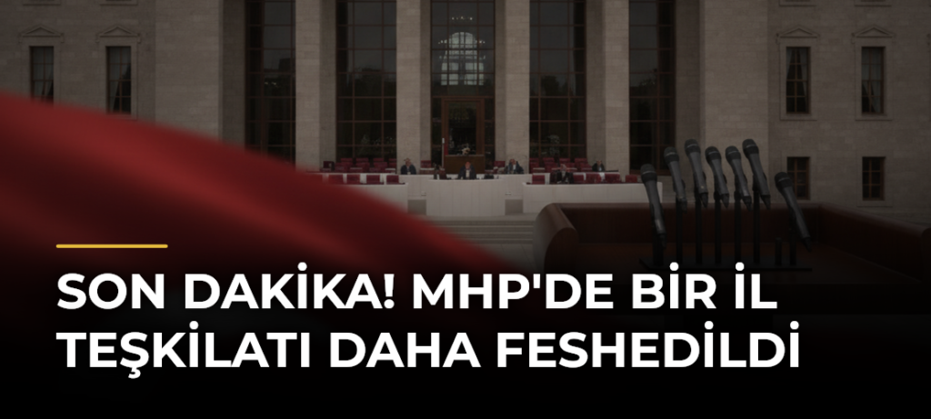 SON DAKİKA! MHP’de Bir İl Teşkilatı Daha Feshedildi