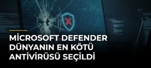 Microsoft Defender dünyanın en kötü antivirüsü seçildi