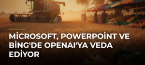 Microsoft, PowerPoint ve Bing’de OpenAI’ya Veda Ediyor