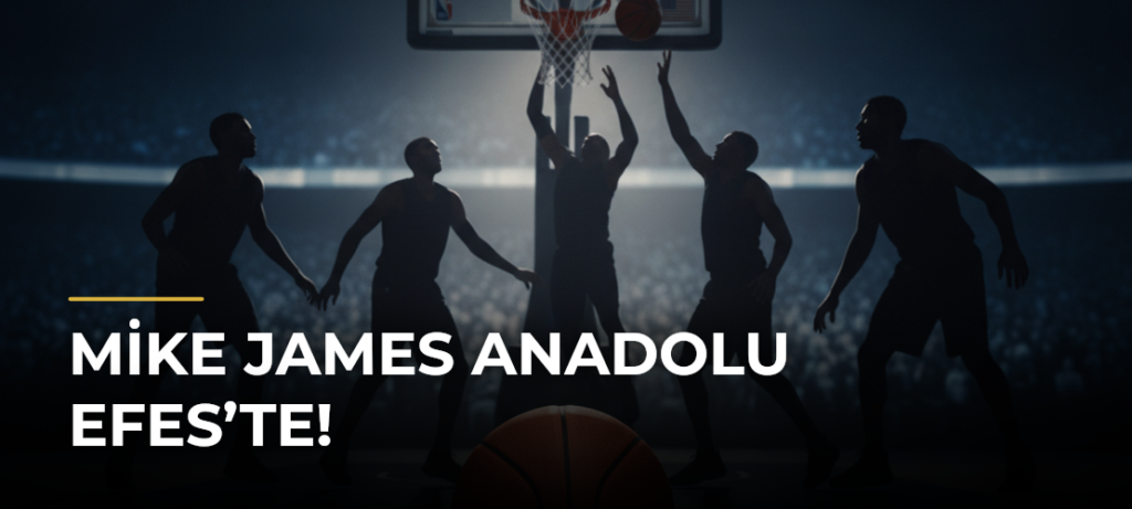 Mike James Anadolu Efes’te!
