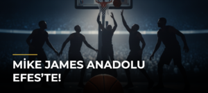 Mike James Anadolu Efes’te!
