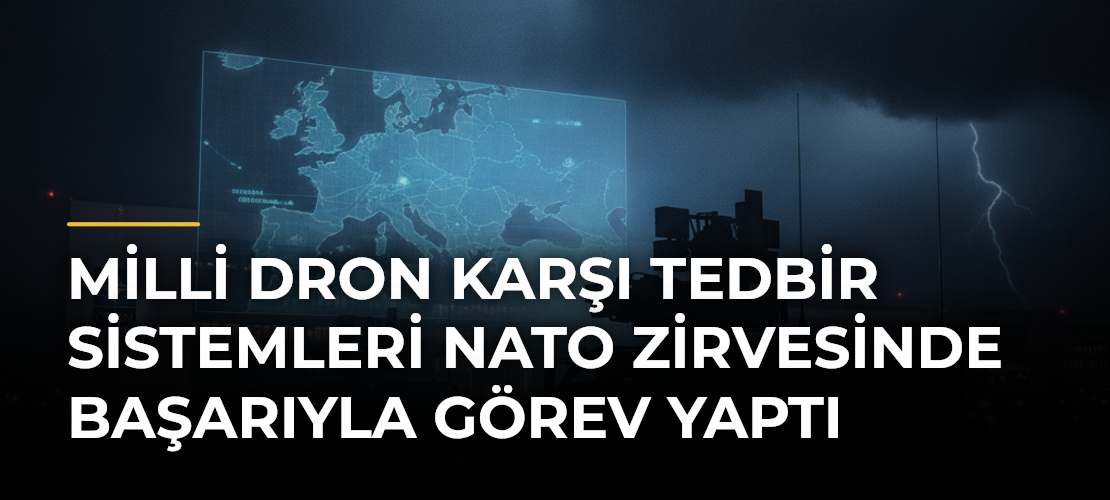Milli dron karşı tedbir sistemleri NATO Zirvesinde başarıyla görev yaptı