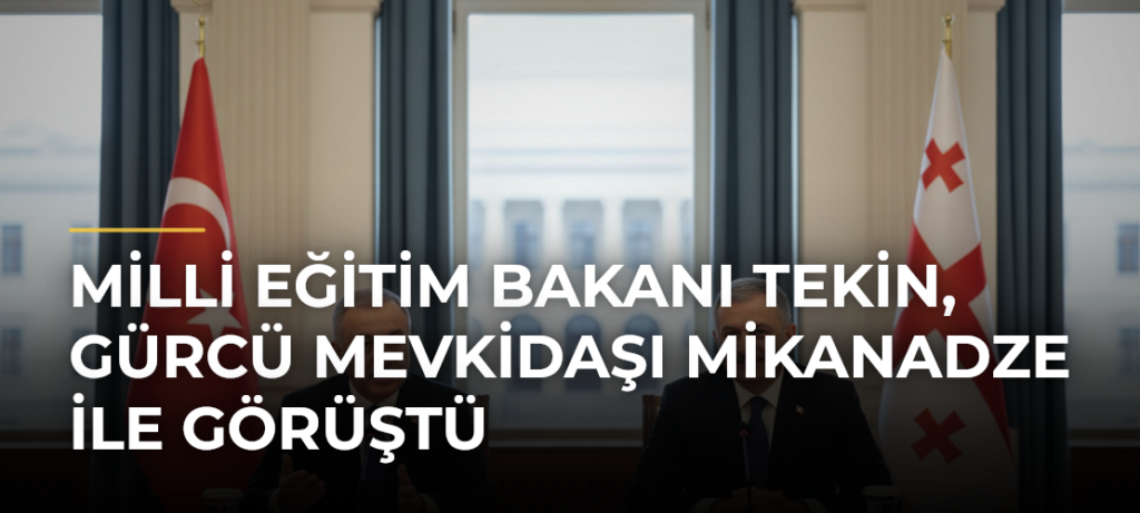 Milli Eğitim Bakanı Tekin, Gürcü Mevkidaşı Mikanadze ile Görüştü