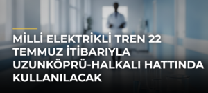 Milli Elektrikli Tren 22 Temmuz itibarıyla Uzunköprü-Halkalı hattında kullanılacak