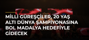 Milli güreşçiler, 20 Yaş Altı Dünya Şampiyonasına bol madalya hedefiyle gidecek