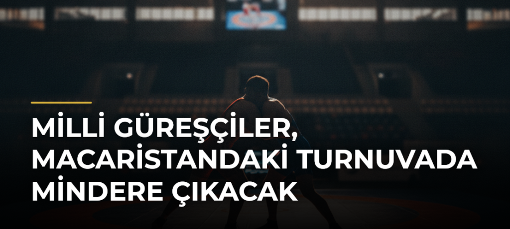 Milli güreşçiler, Macaristandaki turnuvada mindere çıkacak