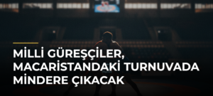 Milli güreşçiler, Macaristandaki turnuvada mindere çıkacak