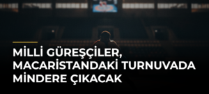 Milli güreşçiler, Macaristandaki turnuvada mindere çıkacak