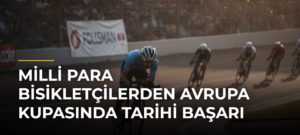 Milli para bisikletçilerden Avrupa Kupasında tarihi başarı