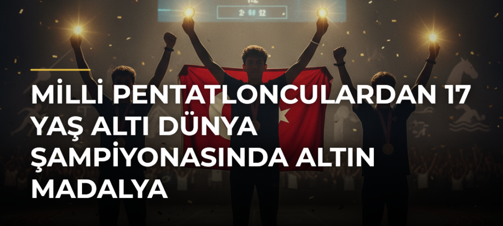 Milli Pentatlonculardan 17 Yaş Altı Dünya Şampiyonasında Altın Madalya