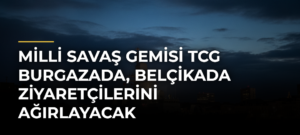 Milli savaş gemisi TCG Burgazada, Belçikada ziyaretçilerini ağırlayacak