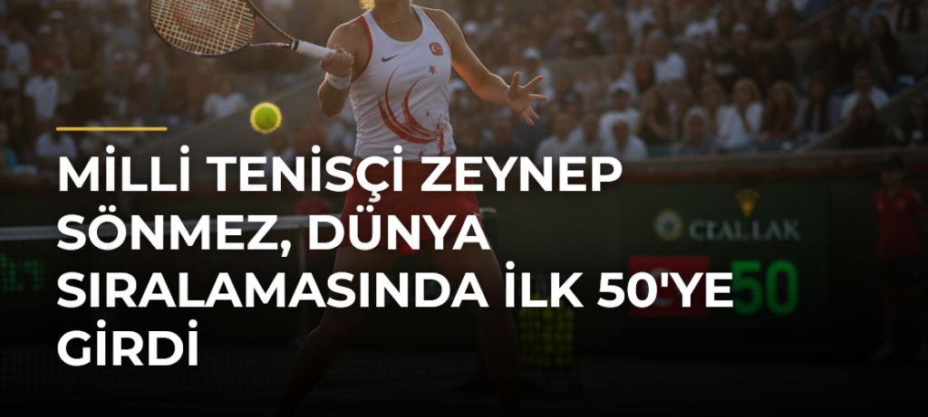 Milli tenisçi Zeynep Sönmez, dünya sıralamasında ilk 50’ye girdi