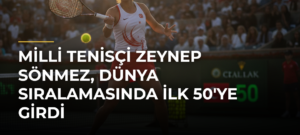 Milli tenisçi Zeynep Sönmez, dünya sıralamasında ilk 50’ye girdi