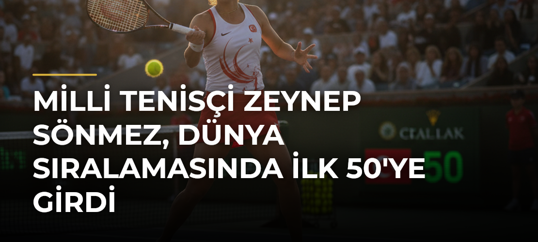 Milli tenisçi Zeynep Sönmez, dünya sıralamasında ilk 50'ye girdi