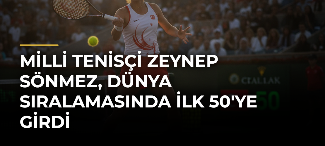 Milli tenisçi Zeynep Sönmez, dünya sıralamasında ilk 50'ye girdi