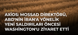 Axios: Mossad Direktörü, ABD’nin İran’a Yönelik Yeni Saldırıları Öncesi Washington’u Ziyaret Etti