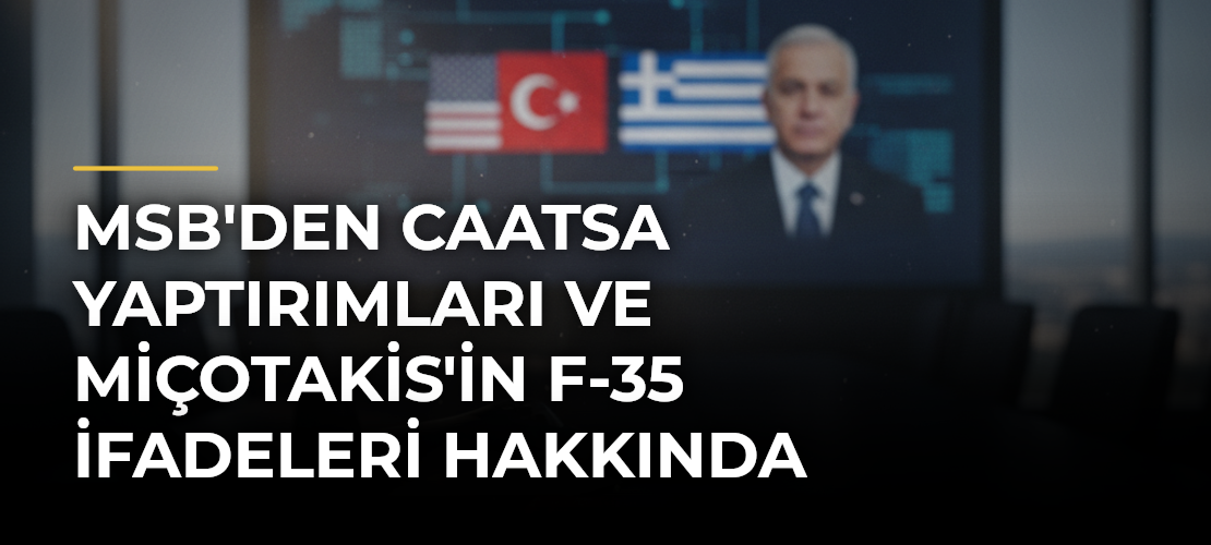 MSB'den CAATSA Yaptırımları ve Miçotakis'in F-35 İfadeleri Hakkında Açıklama