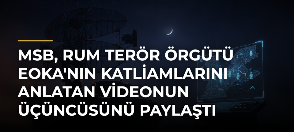 MSB, Rum terör örgütü EOKA’nın katliamlarını anlatan videonun üçüncüsünü paylaştı