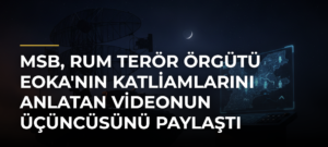 MSB, Rum terör örgütü EOKA’nın katliamlarını anlatan videonun üçüncüsünü paylaştı