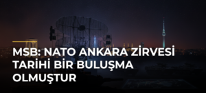 MSB: NATO Ankara Zirvesi tarihi bir buluşma olmuştur